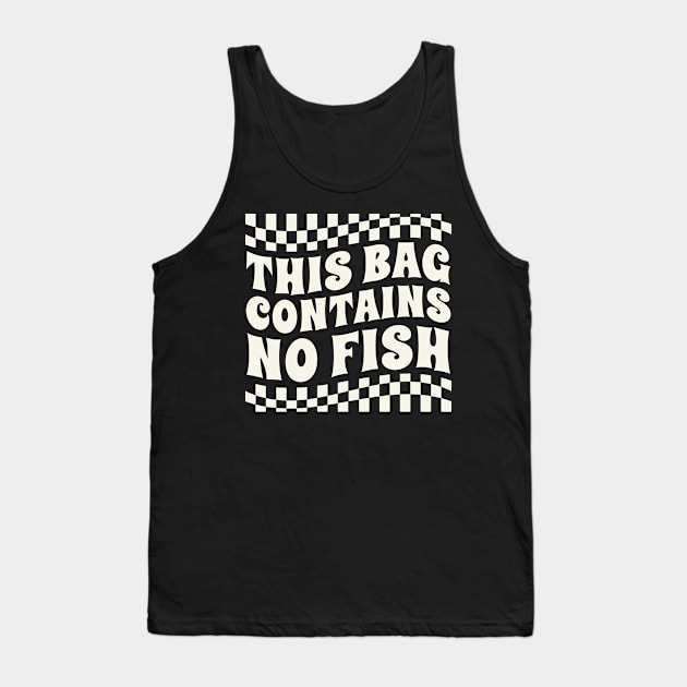 this bag contains no fish Tank Top by Real Pendy